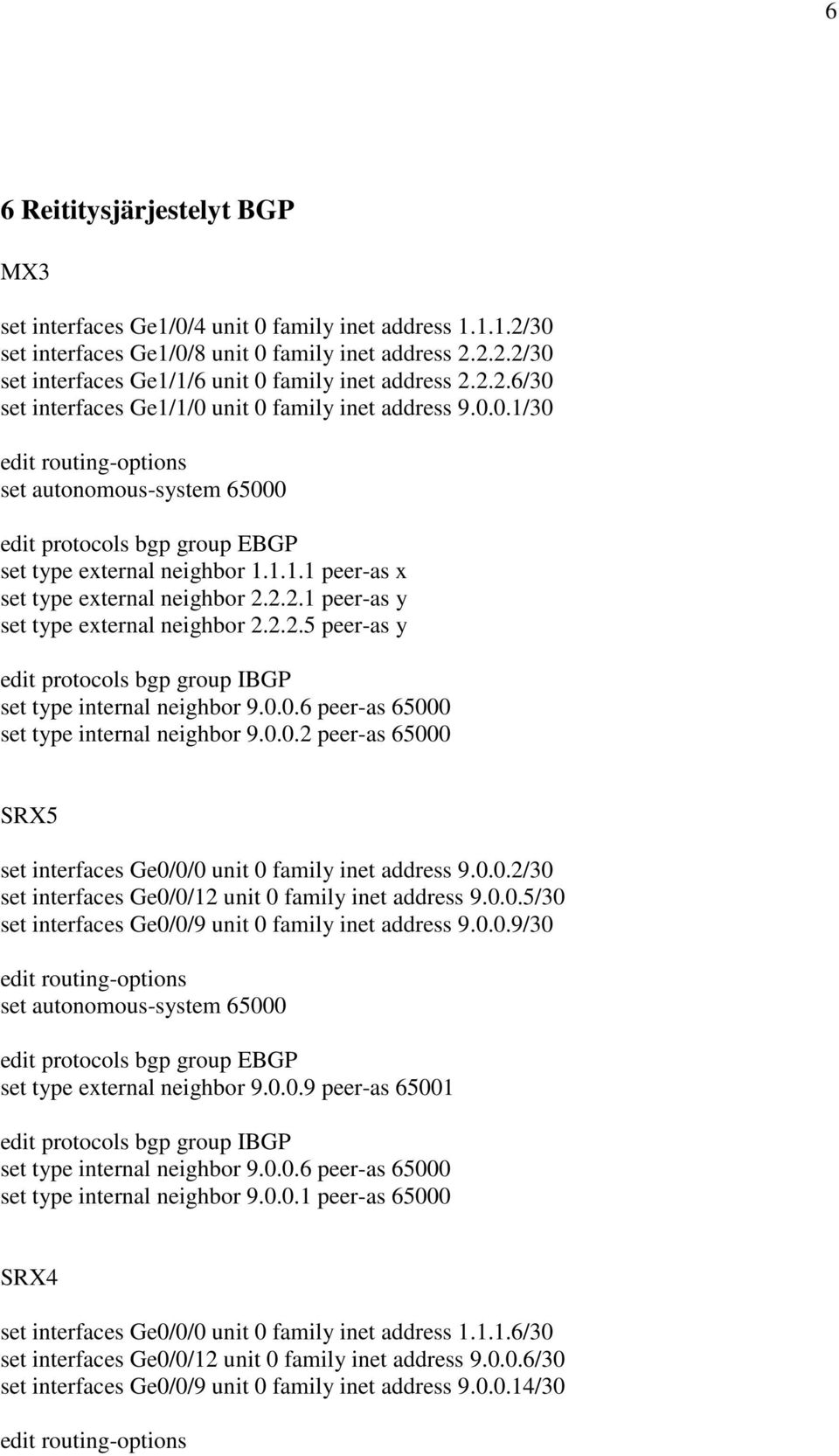 2.2.1 peer-as y set type external neighbor 2.2.2.5 peer-as y edit protocols bgp group IBGP set type internal neighbor 9.0.0.6 peer-as 65000 set type internal neighbor 9.0.0.2 peer-as 65000 SRX5 set interfaces Ge0/0/0 unit 0 family inet address 9.