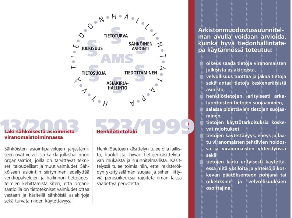 Sähköiseen asiointiin siirtyminen edellyttää verkkopalvelujen ja hallinnon tietojärjestelmien kehittämistä siten, että organisaatioilla on tietotekniset valmiudet ottaa vastaan ja käsitellä sähköisiä