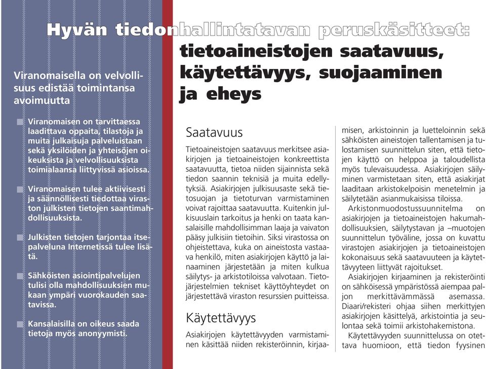 Viranomaisen tulee aktiivisesti ja säännöllisesti tiedottaa viraston julkisten tietojen saantimahdollisuuksista. Julkisten tietojen tarjontaa itsepalveluna Internetissä tulee lisätä.