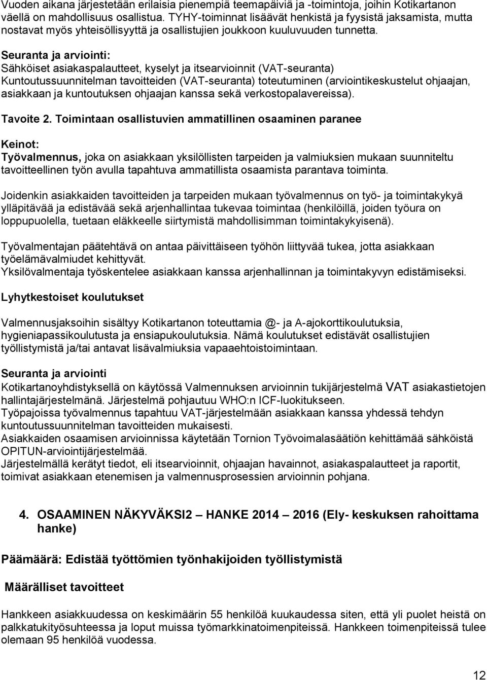 Seuranta ja arviointi: Sähköiset asiakaspalautteet, kyselyt ja itsearvioinnit (VAT-seuranta) Kuntoutussuunnitelman tavoitteiden (VAT-seuranta) toteutuminen (arviointikeskustelut ohjaajan, asiakkaan