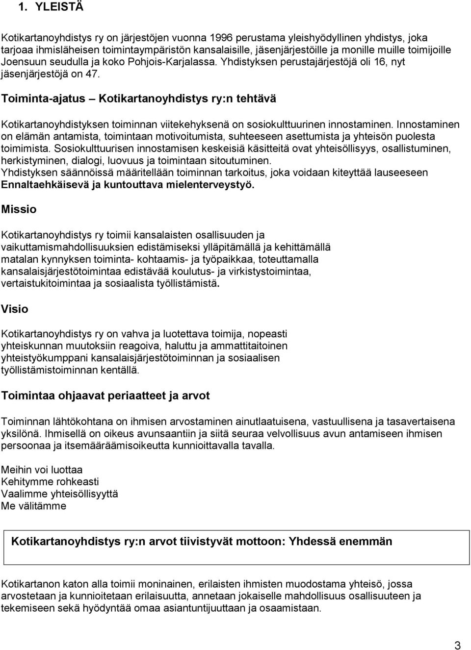 Toiminta-ajatus Kotikartanoyhdistys ry:n tehtävä Kotikartanoyhdistyksen toiminnan viitekehyksenä on sosiokulttuurinen innostaminen.