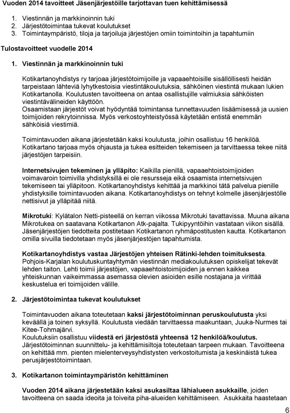 Viestinnän ja markkinoinnin tuki Kotikartanoyhdistys ry tarjoaa järjestötoimijoille ja vapaaehtoisille sisällöllisesti heidän tarpeistaan lähteviä lyhytkestoisia viestintäkoulutuksia, sähköinen