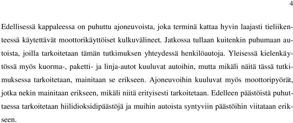 Yleisessä kielenkäytössä myös kuorma-, paketti- ja linja-autot kuuluvat autoihin, mutta mikäli näitä tässä tutkimuksessa tarkoitetaan, mainitaan se erikseen.