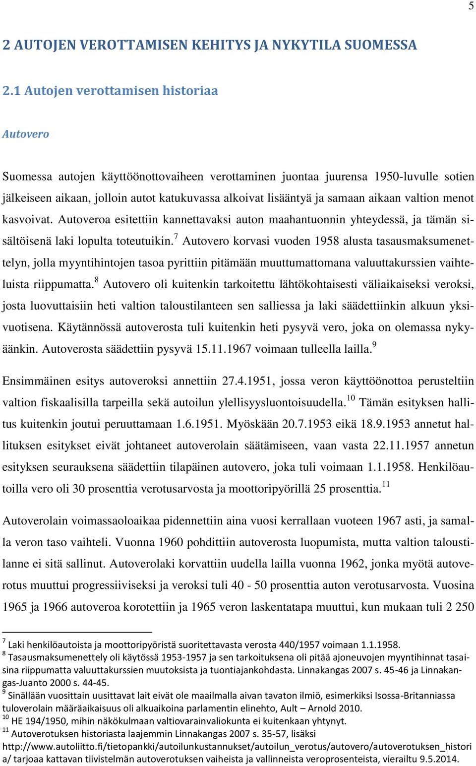 samaan aikaan valtion menot kasvoivat. Autoveroa esitettiin kannettavaksi auton maahantuonnin yhteydessä, ja tämän sisältöisenä laki lopulta toteutuikin.