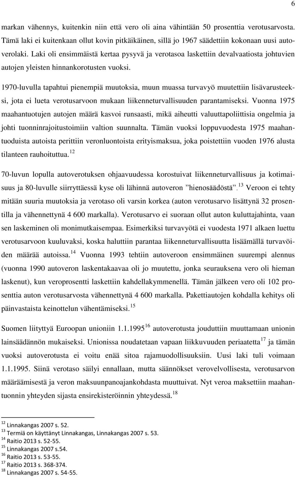 1970-luvulla tapahtui pienempiä muutoksia, muun muassa turvavyö muutettiin lisävarusteeksi, jota ei lueta verotusarvoon mukaan liikenneturvallisuuden parantamiseksi.