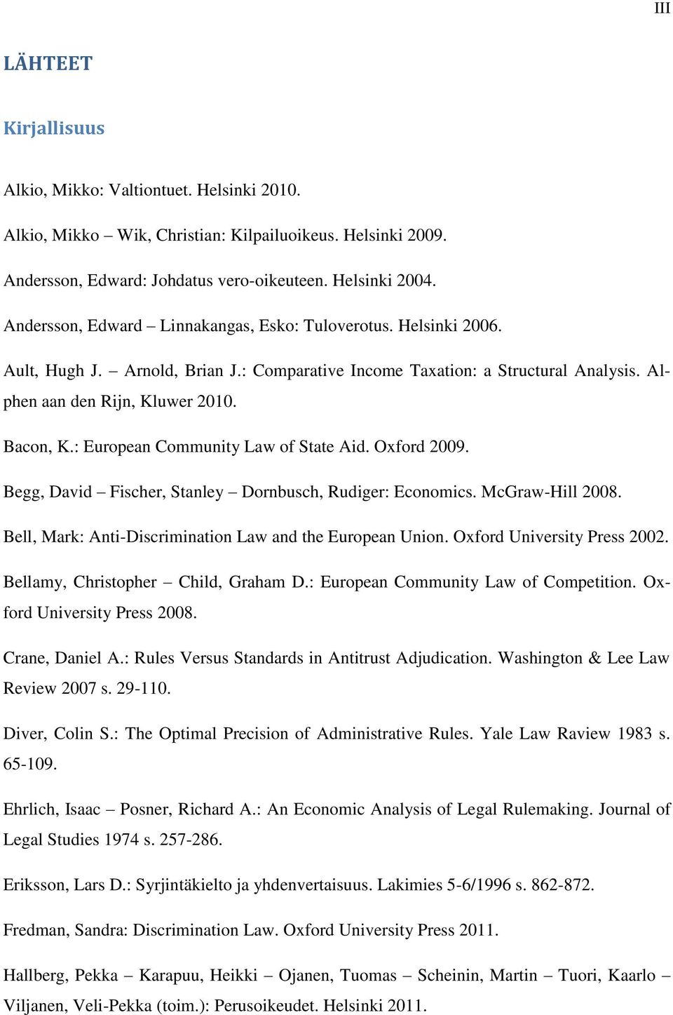 : European Community Law of State Aid. Oxford 2009. Begg, David Fischer, Stanley Dornbusch, Rudiger: Economics. McGraw-Hill 2008. Bell, Mark: Anti-Discrimination Law and the European Union.