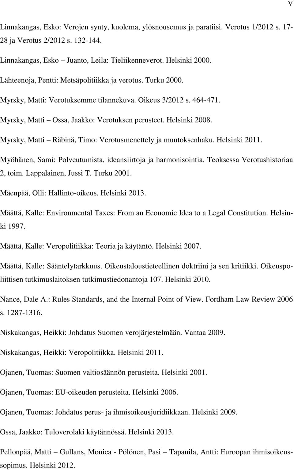 Myrsky, Matti Räbinä, Timo: Verotusmenettely ja muutoksenhaku. Helsinki 2011. Myöhänen, Sami: Polveutumista, ideansiirtoja ja harmonisointia. Teoksessa Verotushistoriaa 2, toim. Lappalainen, Jussi T.