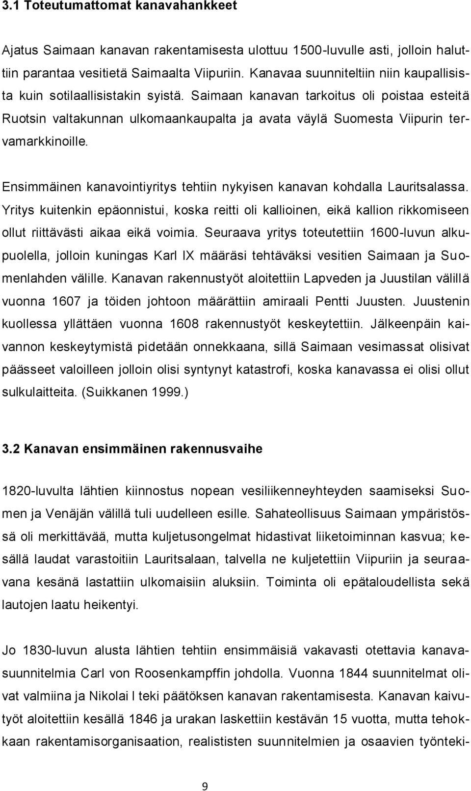 Saimaan kanavan tarkoitus oli poistaa esteitä Ruotsin valtakunnan ulkomaankaupalta ja avata väylä Suomesta Viipurin tervamarkkinoille.