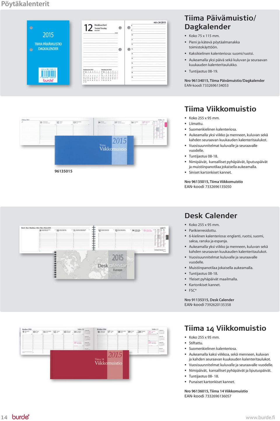 Nro 96134015, Tiima Päivämuistio/Dagkalender EAN-koodi 7332696134053 96135015 Tiima Viikkomuistio Koko 255 x 95 mm. Liimattu. Suomenkielinen kalenteriosa.