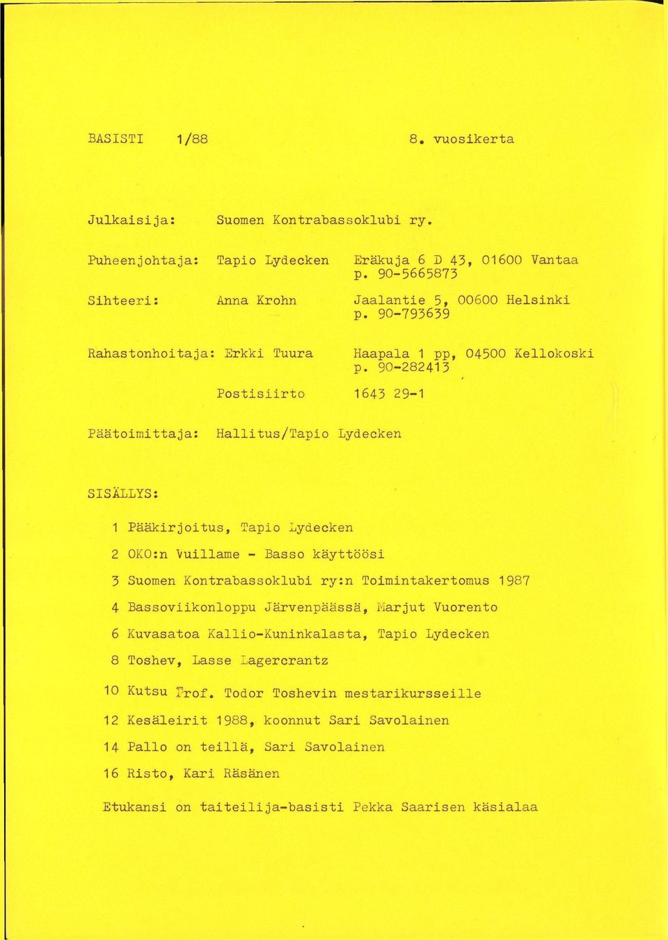 90-282413 Postisiirto 1643 29-1 Päätoimittaja: Hallitus/Tapio Lydecken SISÄLLYS: 1 Pääkirjoitus, Tapio Lydecken 2 OKO:n Vuillame - Basso käyttöösi 3 Suomen Kontrabassoklubi ry:n Toimintakertomus