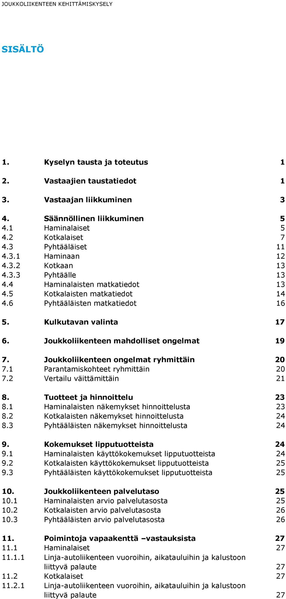 Joukkoliikenteen mahdolliset ongelmat 19 7. Joukkoliikenteen ongelmat ryhmittäin 20 7.1 Parantamiskohteet ryhmittäin 20 7.2 Vertailu väittämittäin 21 8. Tuotteet ja hinnoittelu 23 8.