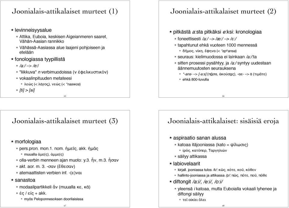 fonologiassa tyypillistä " /a:/ > /e:/ " "liikkuva" n verbimuodoissa (ν ἐφελκυστικόν) " vokaalinpituuden metateesi " λεώς (< λᾱϝος), νεώς (< *naswos)!