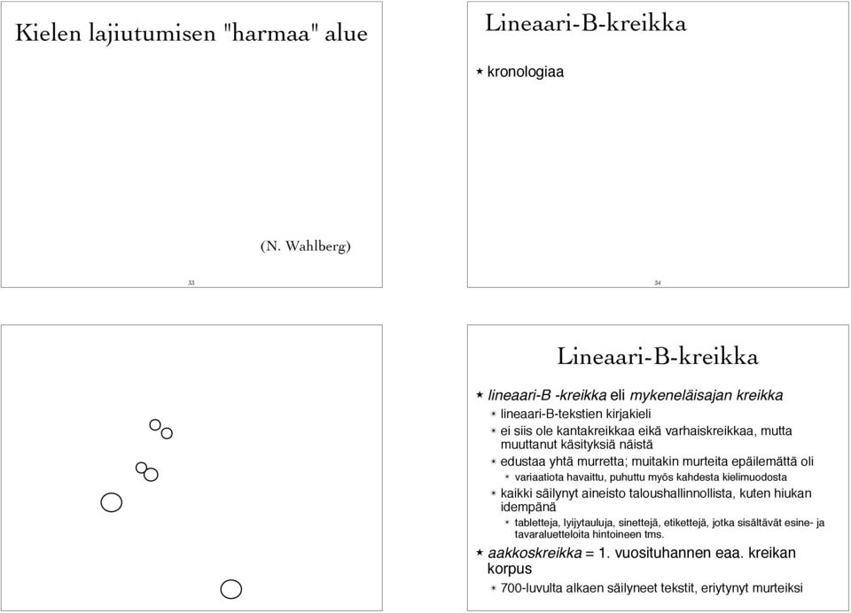 edustaa yhtä murretta; muitakin murteita epäilemättä oli " variaatiota havaittu, puhuttu myös kahdesta kielimuodosta " kaikki säilynyt aineisto taloushallinnollista, kuten