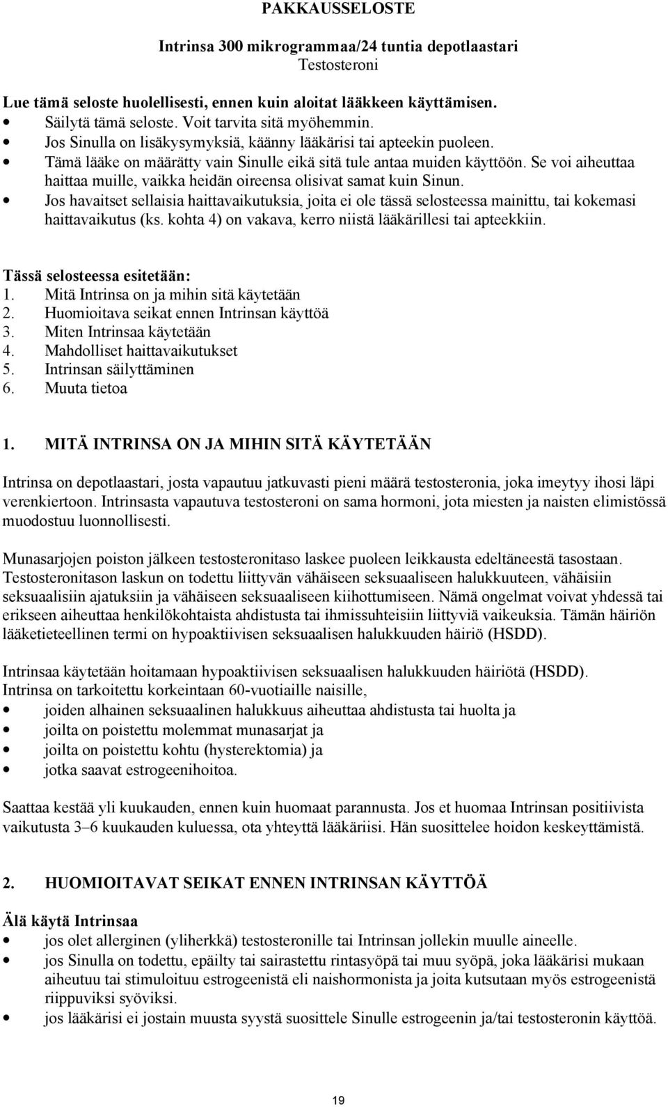 Se voi aiheuttaa haittaa muille, vaikka heidän oireensa olisivat samat kuin Sinun. Jos havaitset sellaisia haittavaikutuksia, joita ei ole tässä selosteessa mainittu, tai kokemasi haittavaikutus (ks.