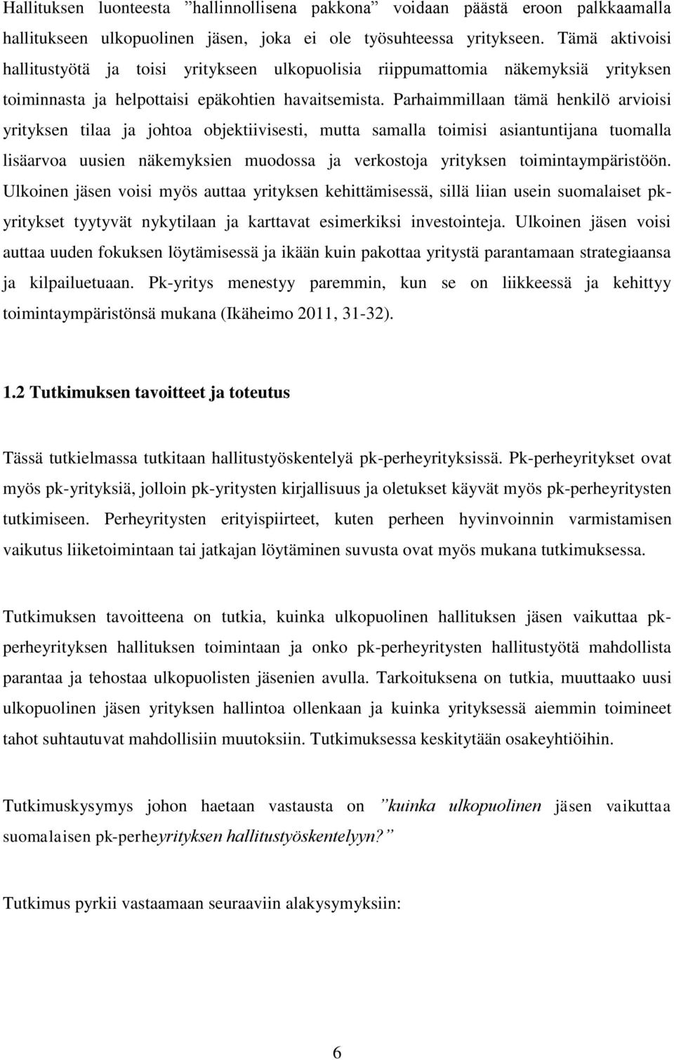 Parhaimmillaan tämä henkilö arvioisi yrityksen tilaa ja johtoa objektiivisesti, mutta samalla toimisi asiantuntijana tuomalla lisäarvoa uusien näkemyksien muodossa ja verkostoja yrityksen