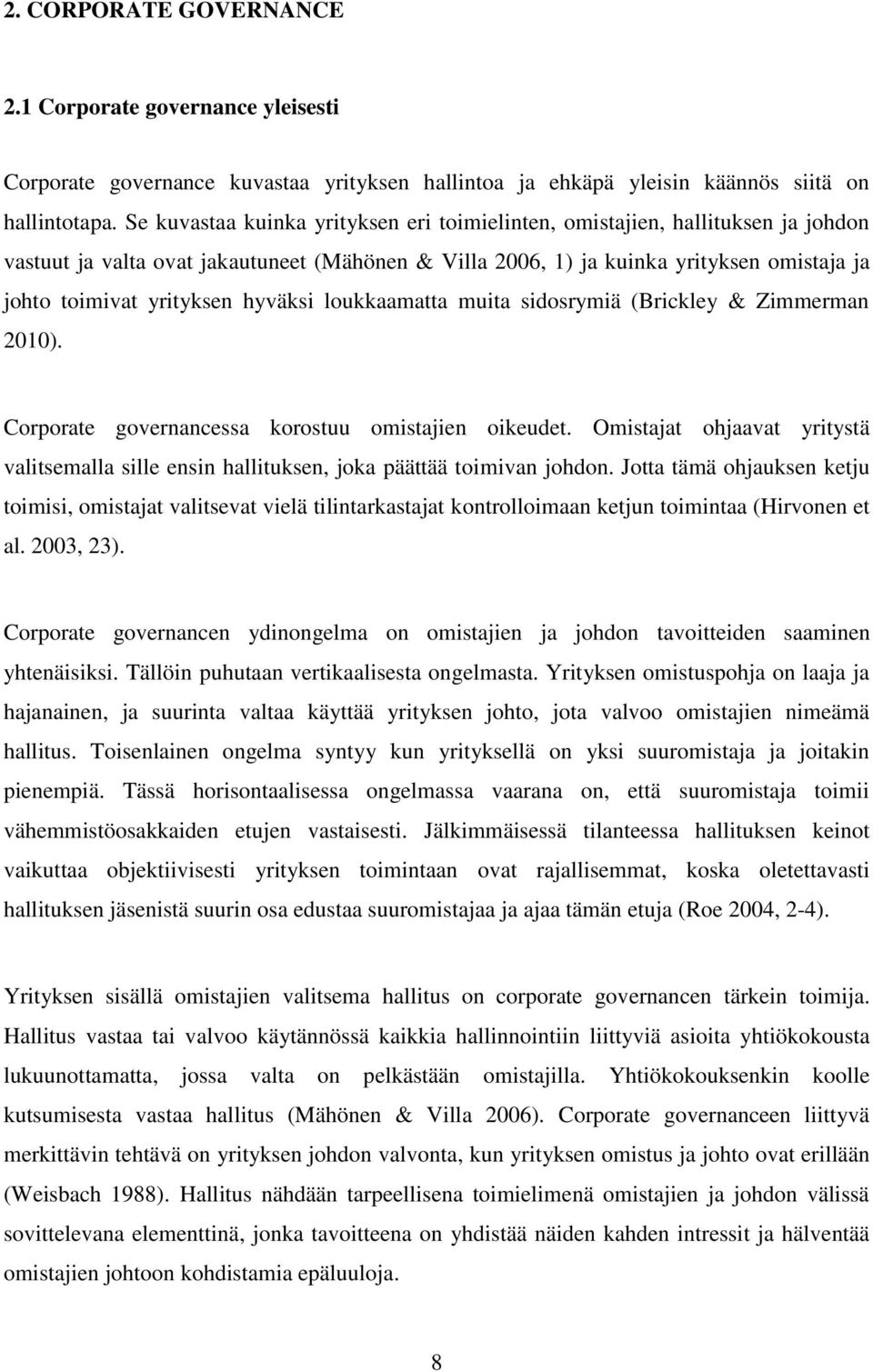 hyväksi loukkaamatta muita sidosrymiä (Brickley & Zimmerman 2010). Corporate governancessa korostuu omistajien oikeudet.