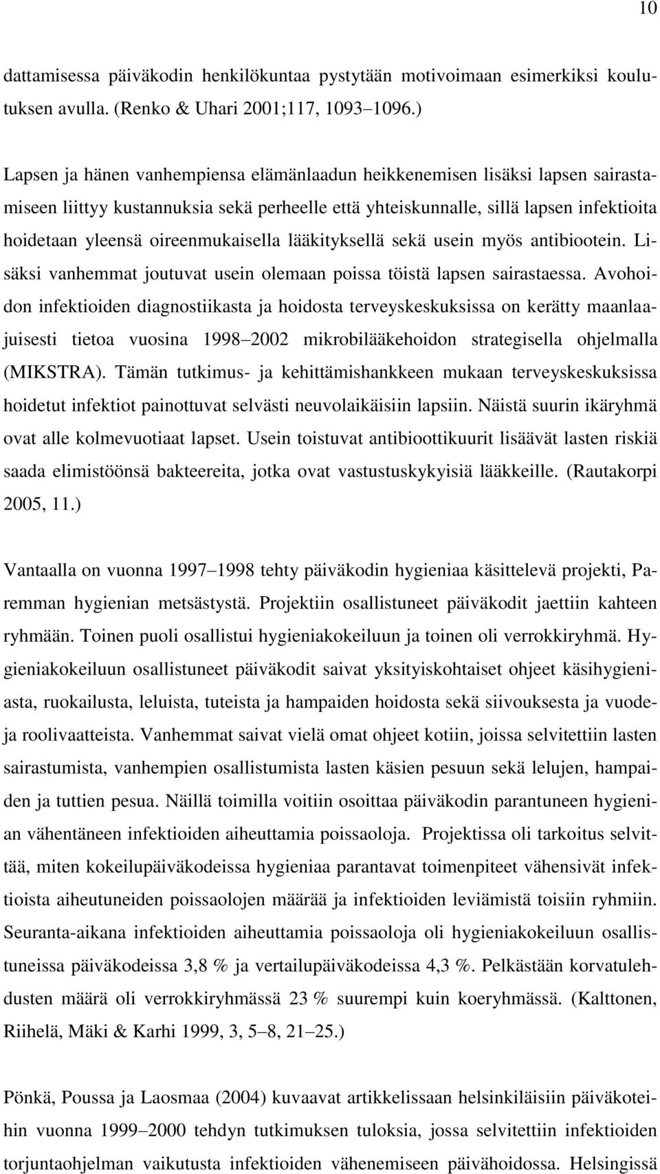 oireenmukaisella lääkityksellä sekä usein myös antibiootein. Lisäksi vanhemmat joutuvat usein olemaan poissa töistä lapsen sairastaessa.