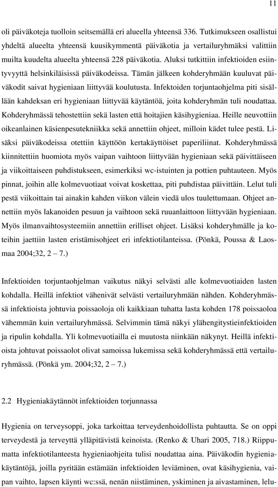 Aluksi tutkittiin infektioiden esiintyvyyttä helsinkiläisissä päiväkodeissa. Tämän jälkeen kohderyhmään kuuluvat päiväkodit saivat hygieniaan liittyvää koulutusta.