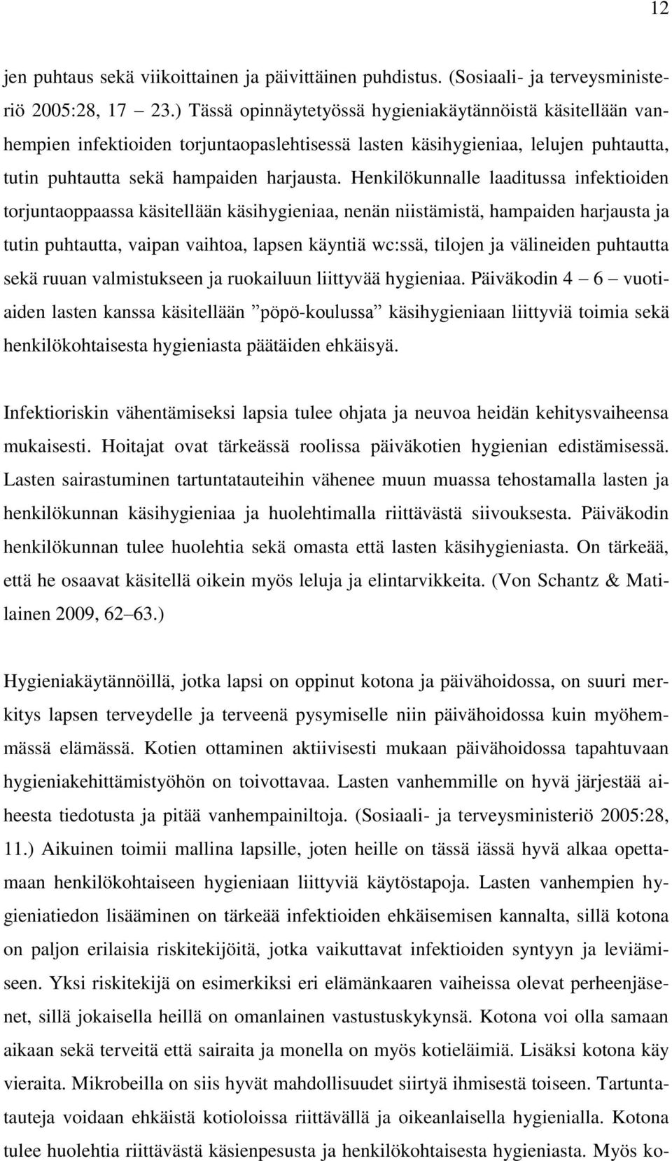 Henkilökunnalle laaditussa infektioiden torjuntaoppaassa käsitellään käsihygieniaa, nenän niistämistä, hampaiden harjausta ja tutin puhtautta, vaipan vaihtoa, lapsen käyntiä wc:ssä, tilojen ja