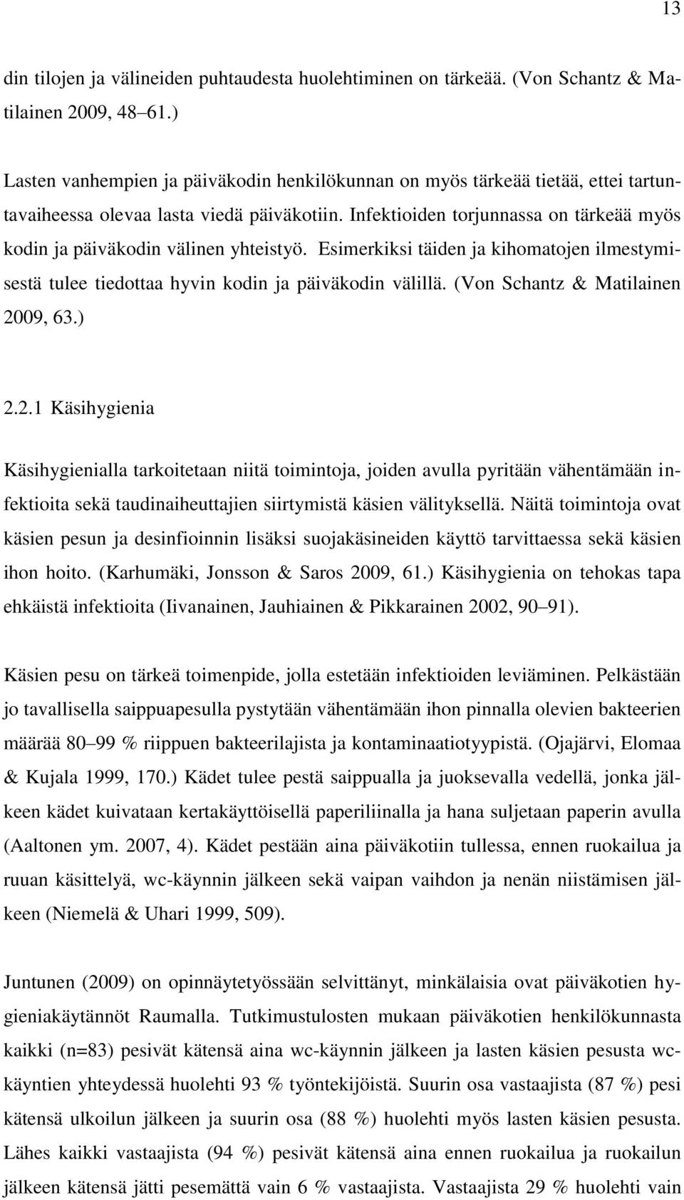 Infektioiden torjunnassa on tärkeää myös kodin ja päiväkodin välinen yhteistyö. Esimerkiksi täiden ja kihomatojen ilmestymisestä tulee tiedottaa hyvin kodin ja päiväkodin välillä.