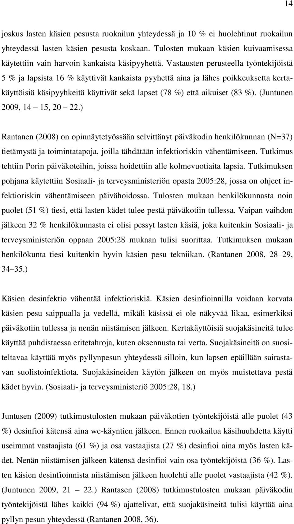Vastausten perusteella työntekijöistä 5 % ja lapsista 16 % käyttivät kankaista pyyhettä aina ja lähes poikkeuksetta kertakäyttöisiä käsipyyhkeitä käyttivät sekä lapset (78 %) että aikuiset (83 %).