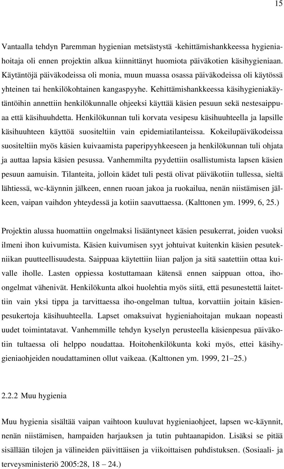 Kehittämishankkeessa käsihygieniakäytäntöihin annettiin henkilökunnalle ohjeeksi käyttää käsien pesuun sekä nestesaippuaa että käsihuuhdetta.