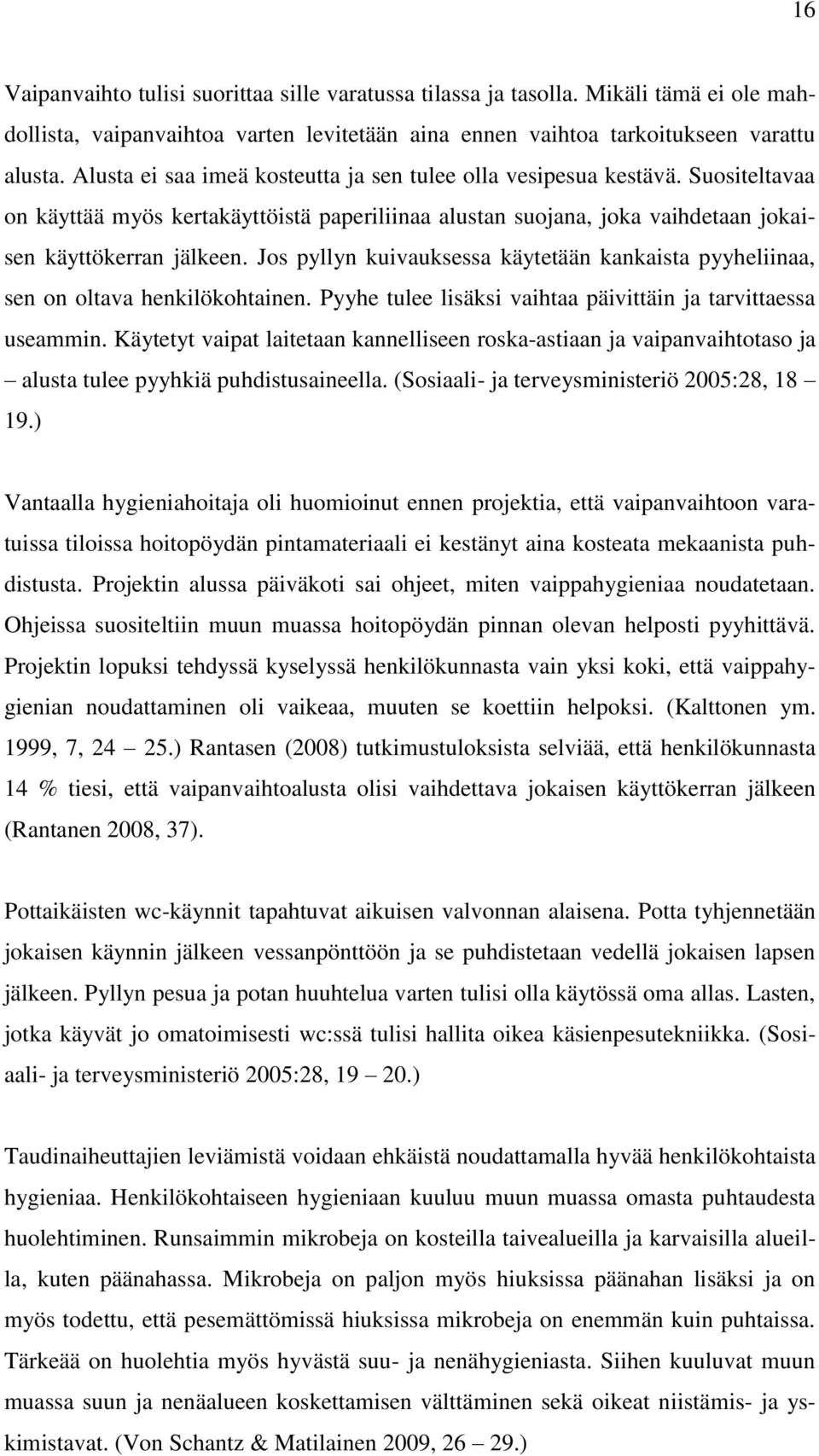 Jos pyllyn kuivauksessa käytetään kankaista pyyheliinaa, sen on oltava henkilökohtainen. Pyyhe tulee lisäksi vaihtaa päivittäin ja tarvittaessa useammin.
