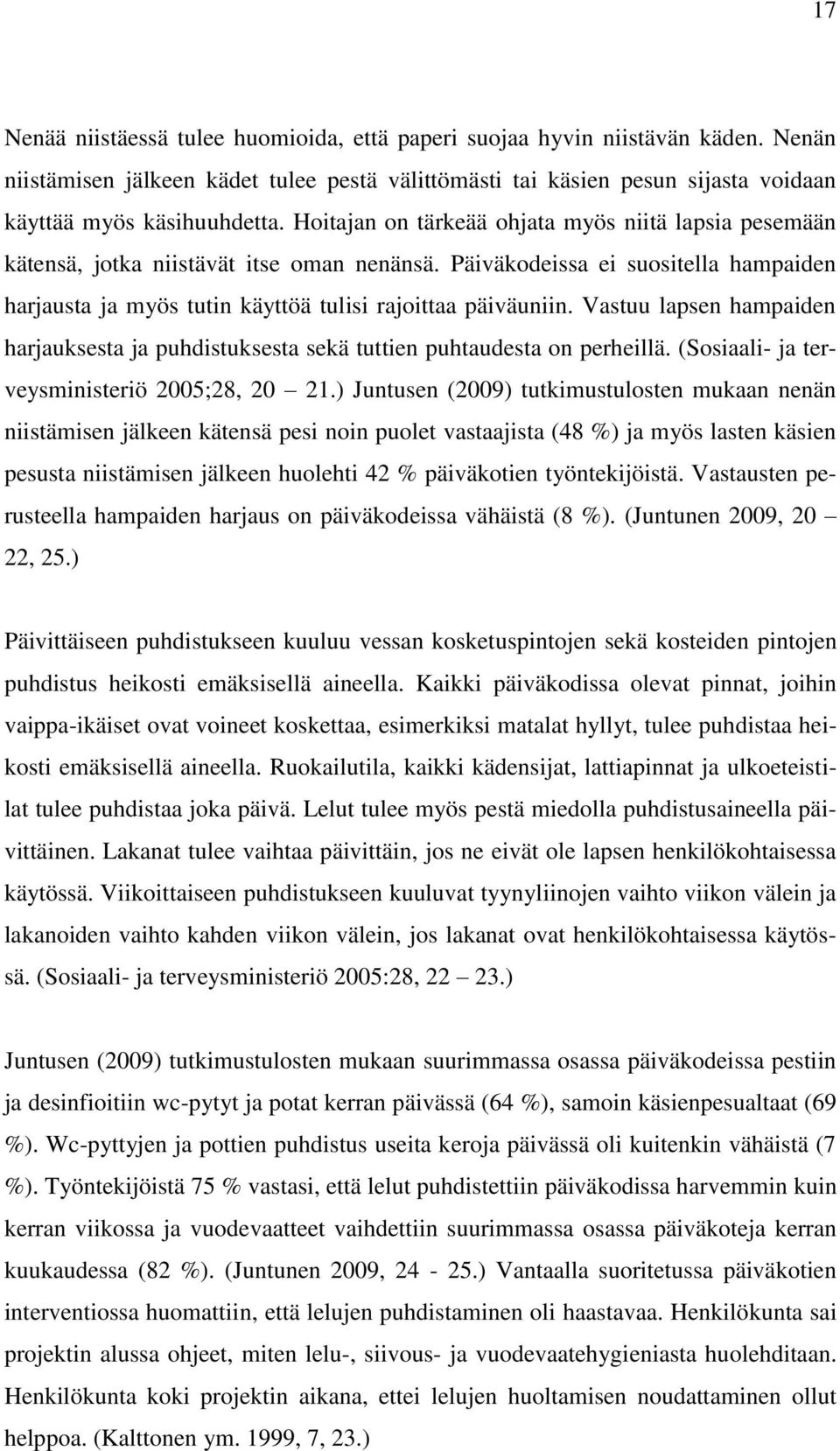 Vastuu lapsen hampaiden harjauksesta ja puhdistuksesta sekä tuttien puhtaudesta on perheillä. (Sosiaali- ja terveysministeriö 2005;28, 20 21.