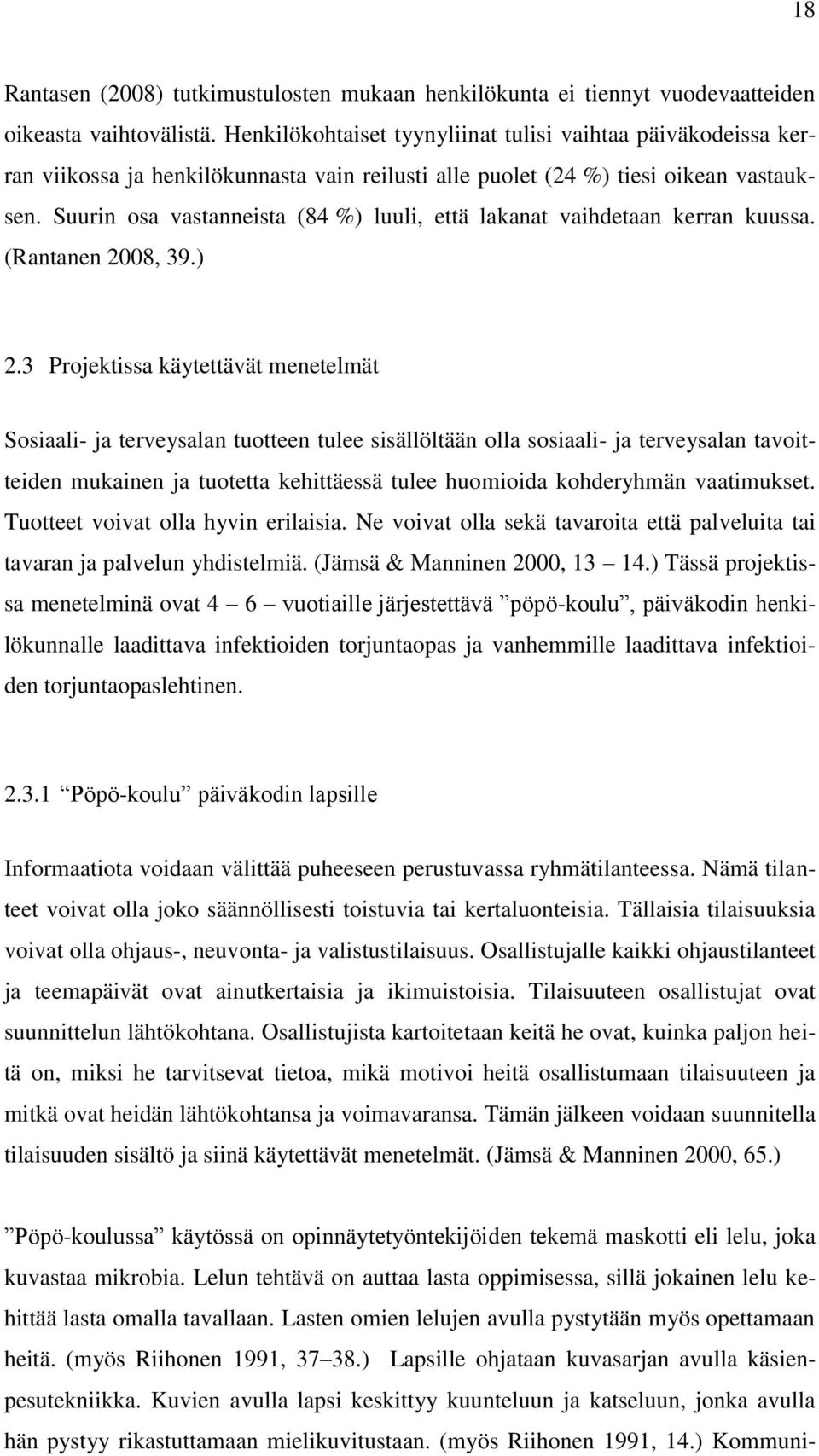 Suurin osa vastanneista (84 %) luuli, että lakanat vaihdetaan kerran kuussa. (Rantanen 2008, 39.) 2.