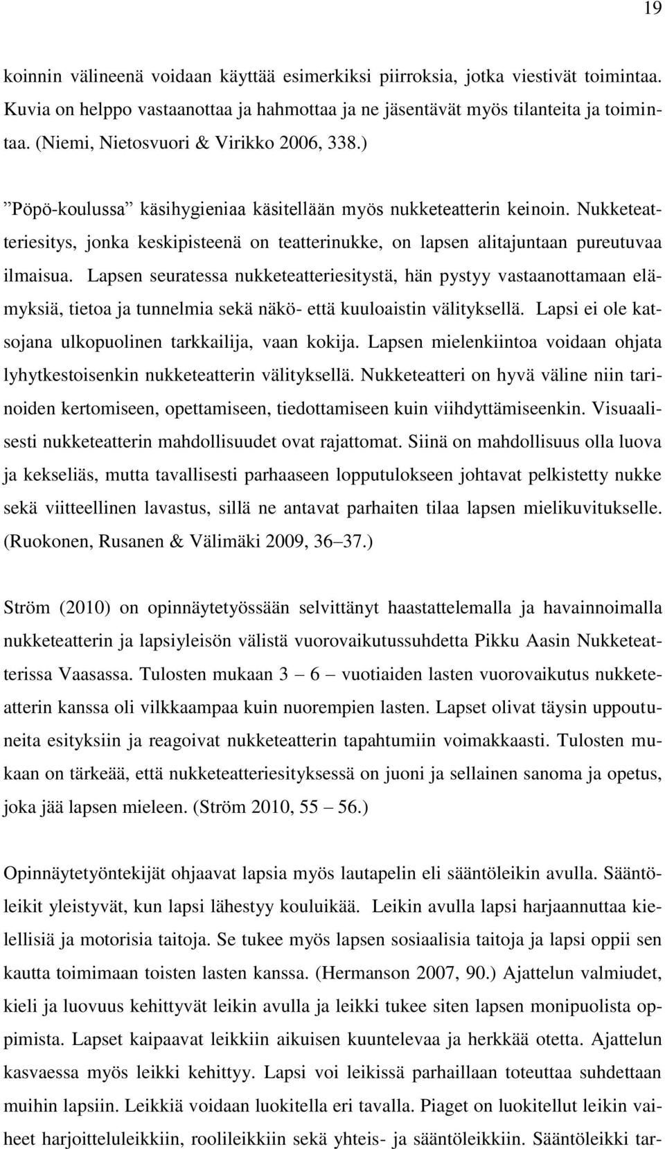 Nukketeatteriesitys, jonka keskipisteenä on teatterinukke, on lapsen alitajuntaan pureutuvaa ilmaisua.