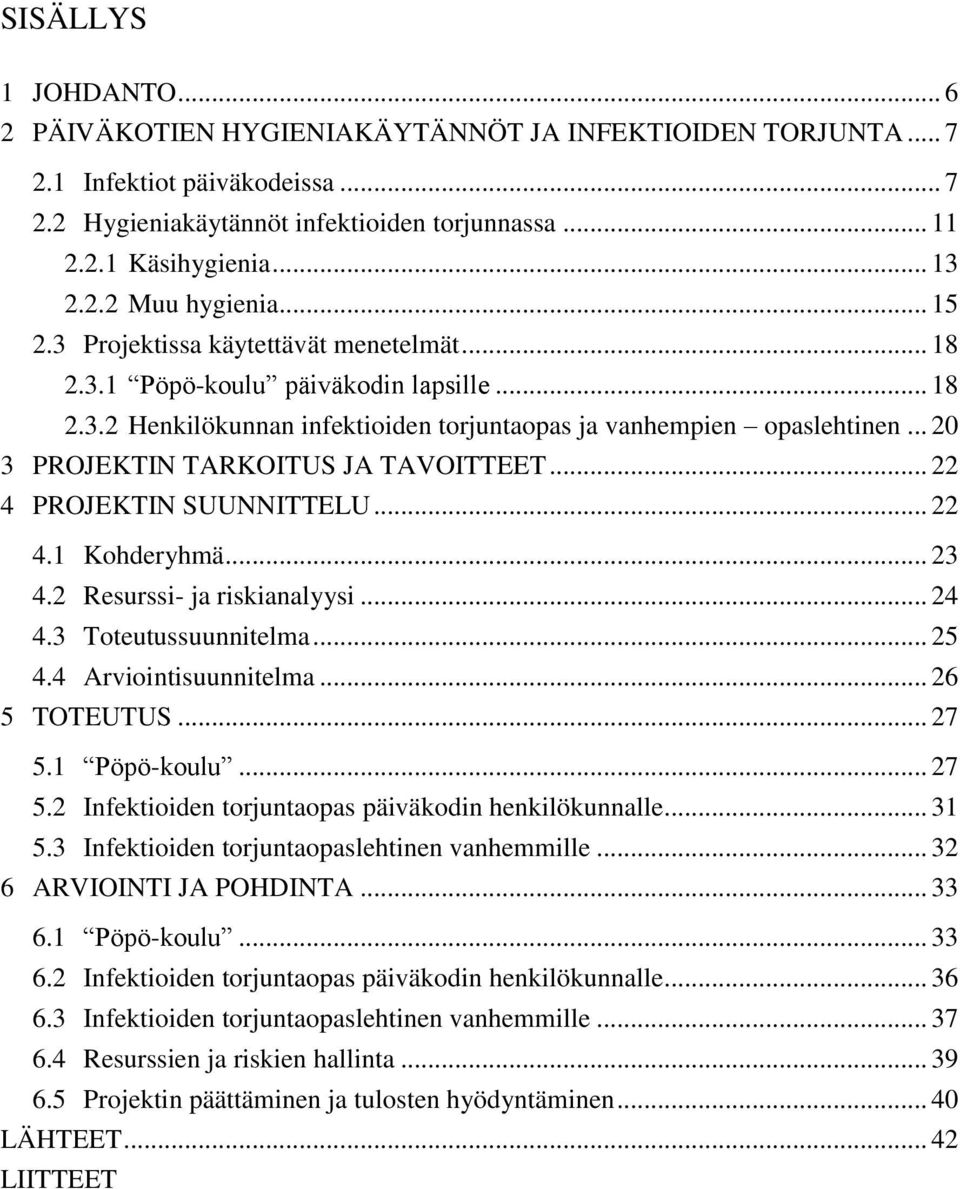.. 20 3 PROJEKTIN TARKOITUS JA TAVOITTEET... 22 4 PROJEKTIN SUUNNITTELU... 22 4.1 Kohderyhmä... 23 4.2 Resurssi- ja riskianalyysi... 24 4.3 Toteutussuunnitelma... 25 4.4 Arviointisuunnitelma.