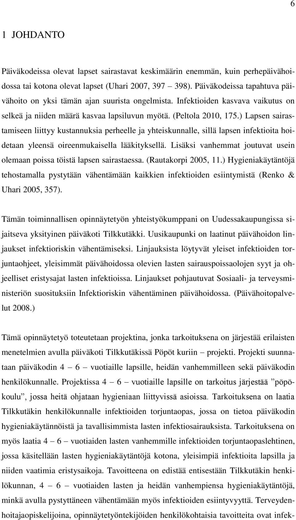 ) Lapsen sairastamiseen liittyy kustannuksia perheelle ja yhteiskunnalle, sillä lapsen infektioita hoidetaan yleensä oireenmukaisella lääkityksellä.