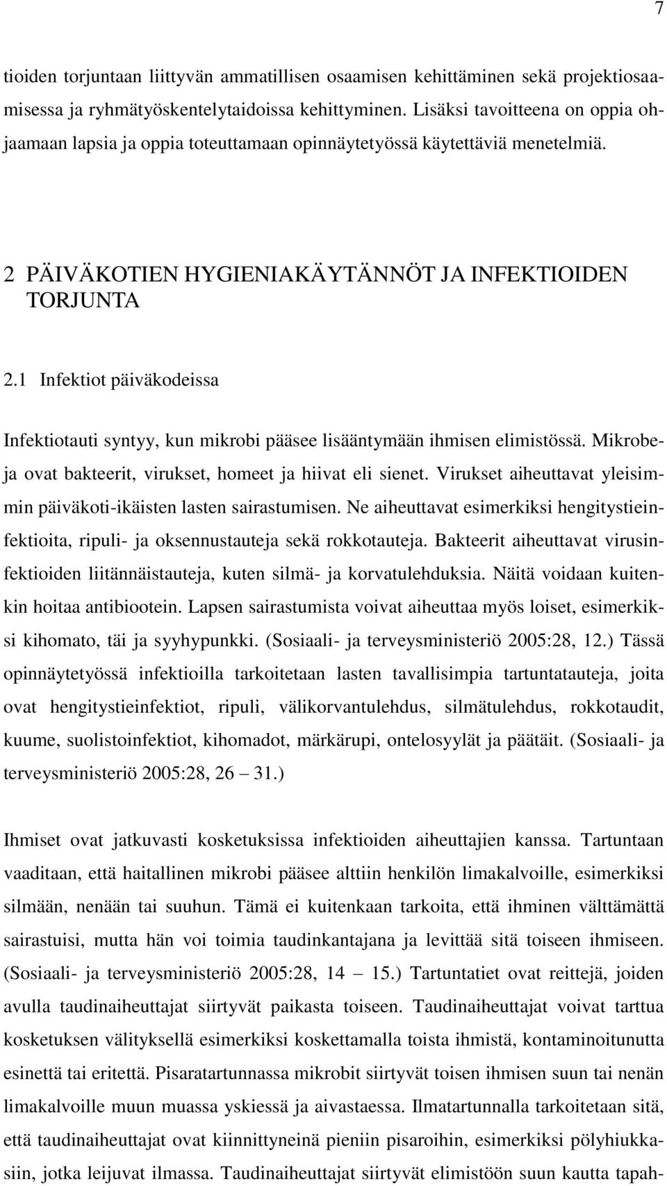 1 Infektiot päiväkodeissa Infektiotauti syntyy, kun mikrobi pääsee lisääntymään ihmisen elimistössä. Mikrobeja ovat bakteerit, virukset, homeet ja hiivat eli sienet.