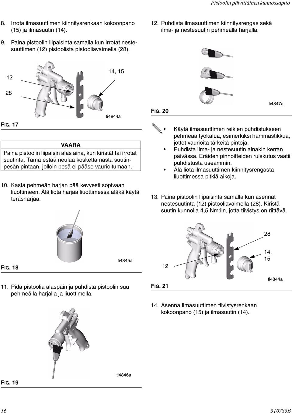 12 14, 15 28 FIG. 17 ti4844a VAARA Paina pistoolin liipaisin alas aina, kun kiristät tai irrotat suutinta. Tämä estää neulaa koskettamasta suutinpesän pintaan, jolloin pesä ei pääse vaurioitumaan. 10.