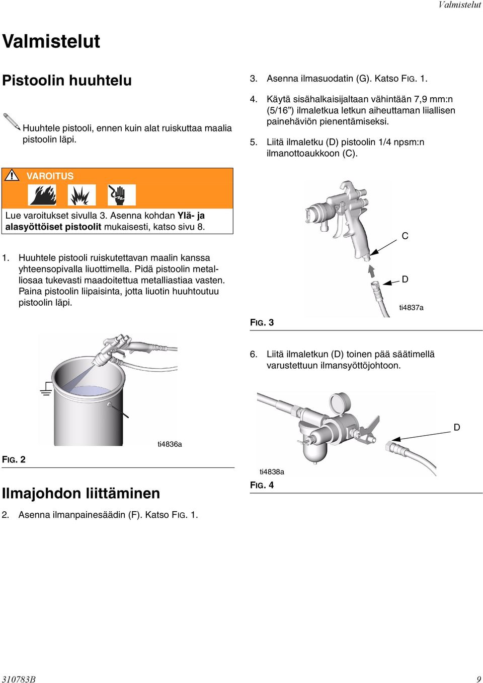 VAROITUS Lue varoitukset sivulla 3. Asenna kohdan Ylä- ja alasyöttöiset pistoolit mukaisesti, katso sivu 8. 1. Huuhtele pistooli ruiskutettavan maalin kanssa yhteensopivalla liuottimella.