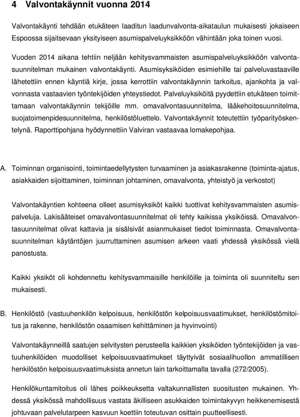 Asumisyksiköiden esimiehille tai palveluvastaaville lähetettiin ennen käyntiä kirje, jossa kerrottiin valvontakäynnin tarkoitus, ajankohta ja valvonnasta vastaavien työntekijöiden yhteystiedot.