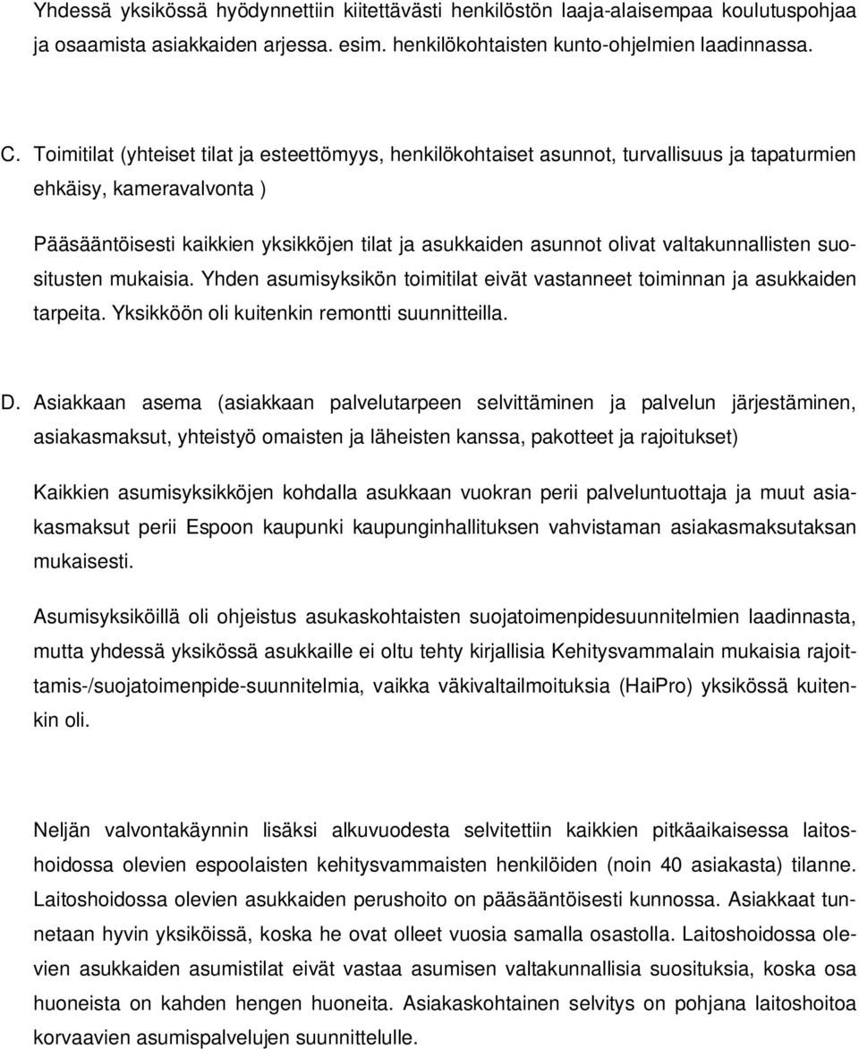 valtakunnallisten suositusten mukaisia. Yhden asumisyksikön toimitilat eivät vastanneet toiminnan ja asukkaiden tarpeita. Yksikköön oli kuitenkin remontti suunnitteilla. D.