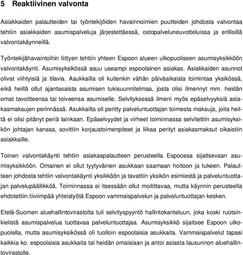 Asiakkaiden asunnot olivat viihtyisiä ja tilavia. Asukkailla oli kuitenkin vähän päiväaikaista toimintaa yksikössä, eikä heillä ollut ajantasaista asumisen tukisuunnitelmaa, josta olisi ilmennyt mm.