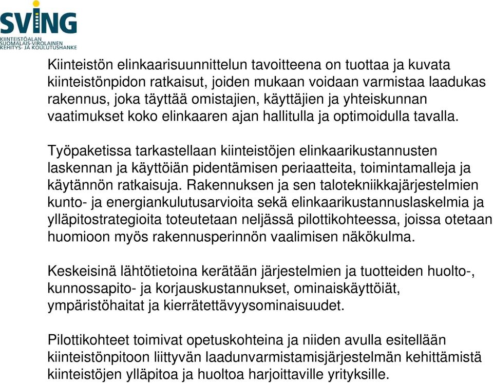 Työpaketissa tarkastellaan kiinteistöjen elinkaarikustannusten laskennan ja käyttöiän pidentämisen periaatteita, toimintamalleja ja käytännön ratkaisuja.