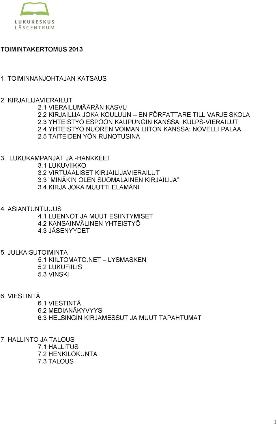 2 VIRTUAALISET KIRJAILIJAVIERAILUT 3.3 MINÄKIN OLEN SUOMALAINEN KIRJAILIJA 3.4 KIRJA JOKA MUUTTI ELÄMÄNI 4. ASIANTUNTIJUUS 4.1 LUENNOT JA MUUT ESIINTYMISET 4.2 KANSAINVÄLINEN YHTEISTYÖ 4.