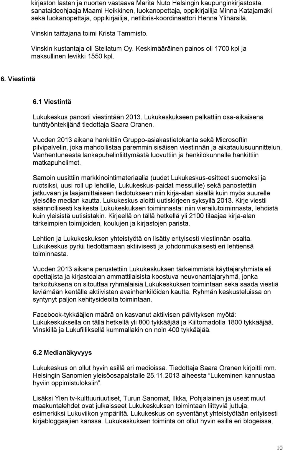 Viestintä 6.1 Viestintä Lukukeskus panosti viestintään 2013. Lukukeskukseen palkattiin osa-aikaisena tuntityöntekijänä tiedottaja Saara Oranen.