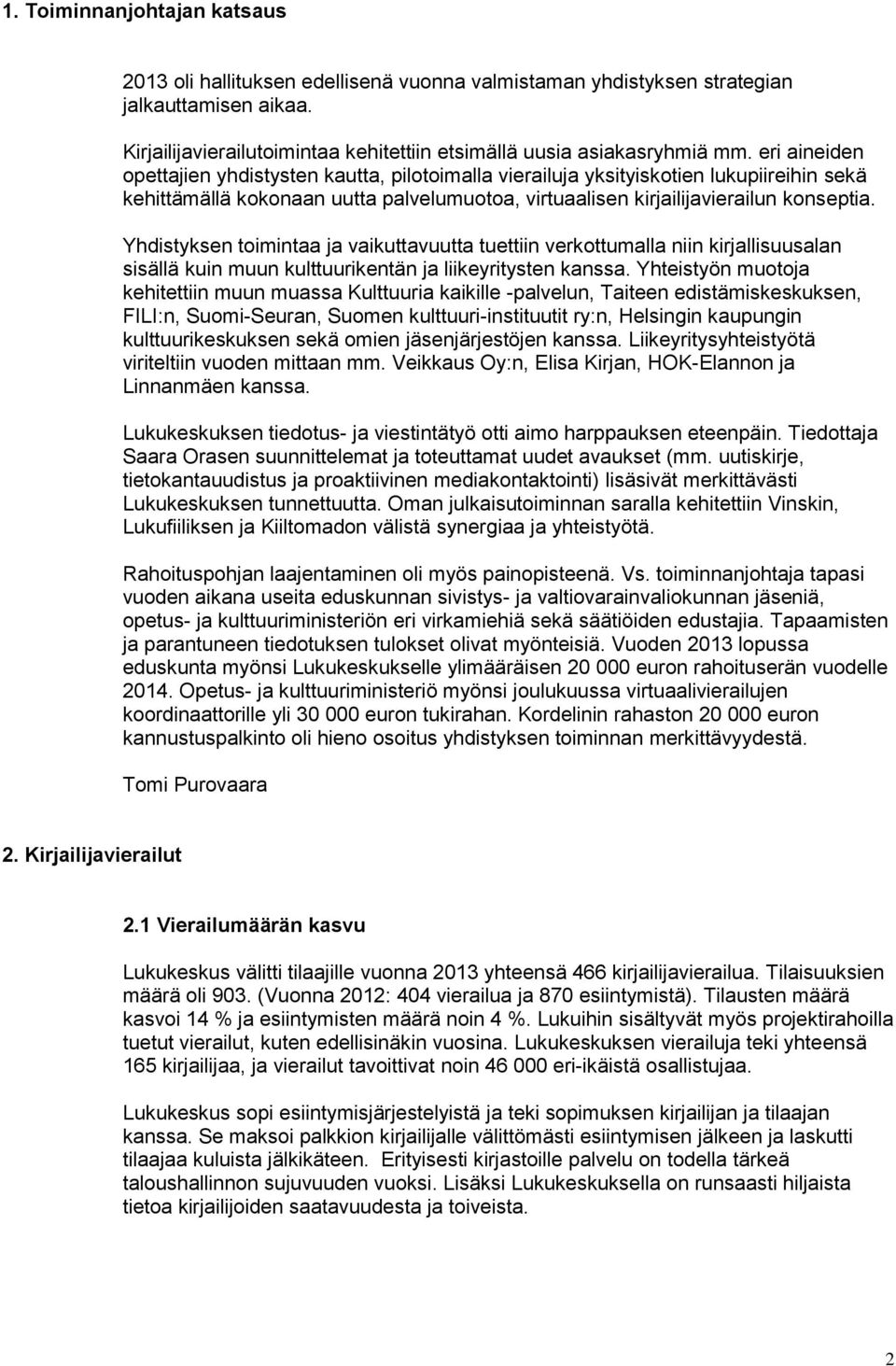 Yhdistyksen toimintaa ja vaikuttavuutta tuettiin verkottumalla niin kirjallisuusalan sisällä kuin muun kulttuurikentän ja liikeyritysten kanssa.