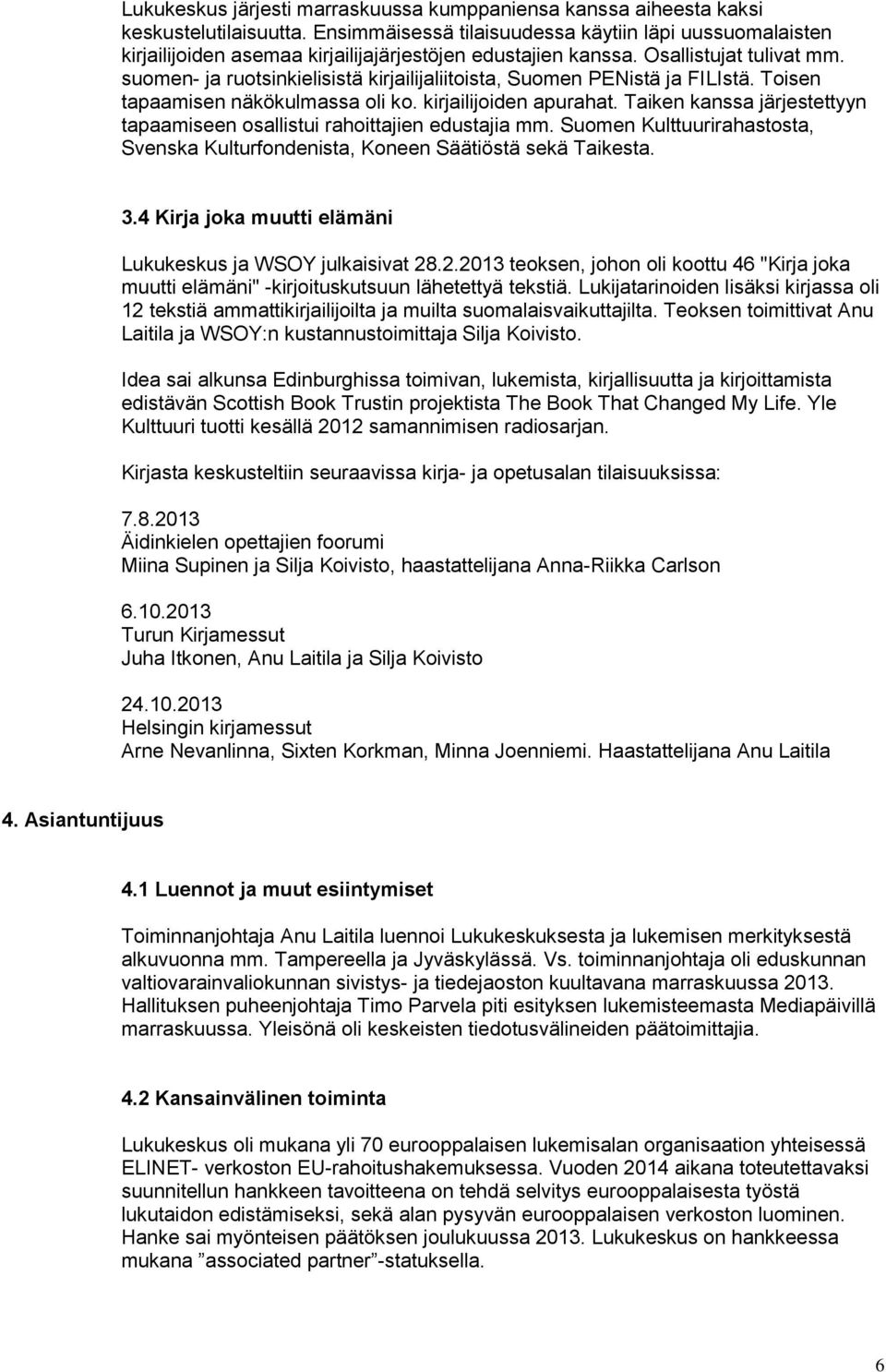 suomen- ja ruotsinkielisistä kirjailijaliitoista, Suomen PENistä ja FILIstä. Toisen tapaamisen näkökulmassa oli ko. kirjailijoiden apurahat.