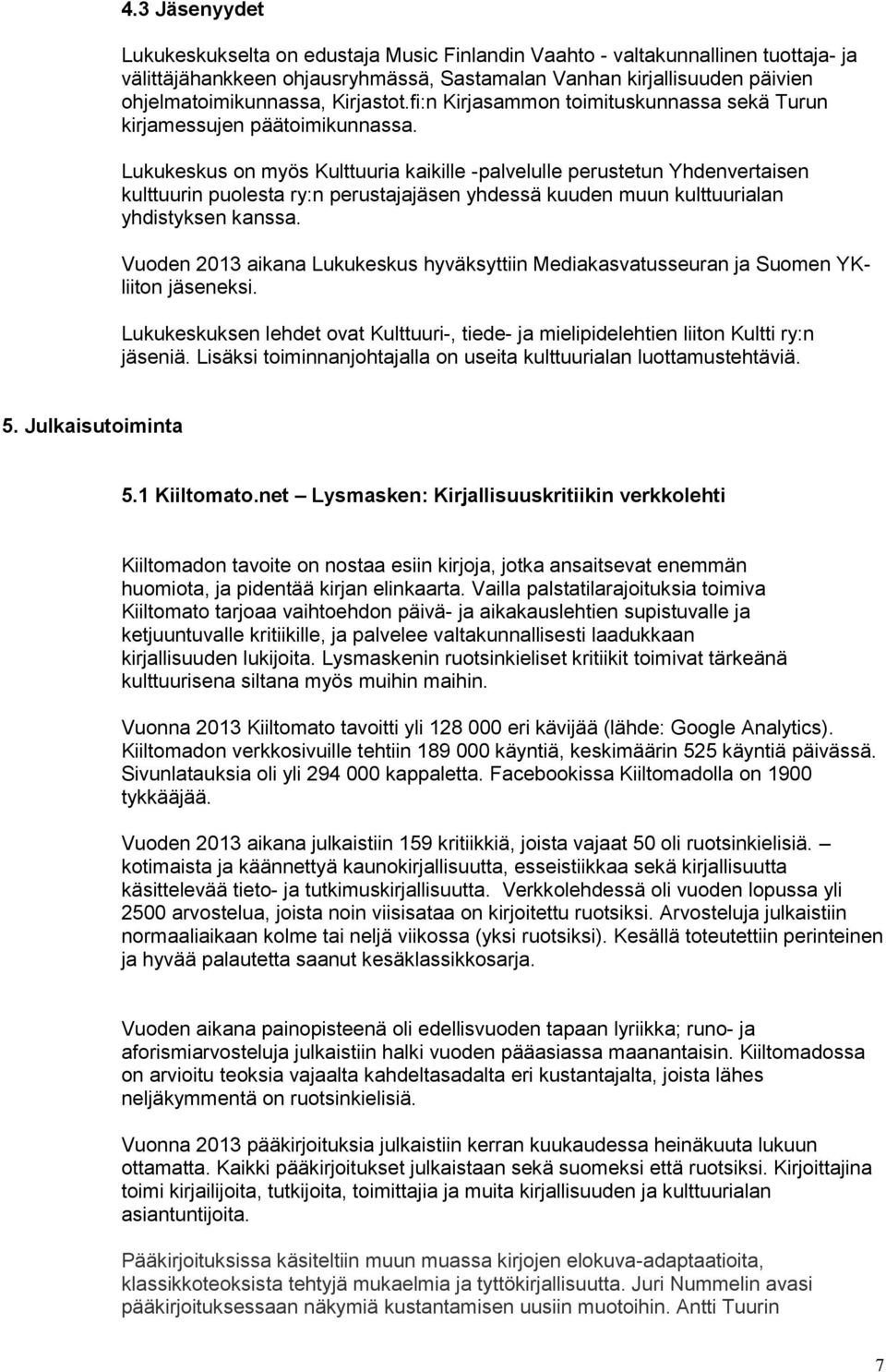 Lukukeskus on myös Kulttuuria kaikille -palvelulle perustetun Yhdenvertaisen kulttuurin puolesta ry:n perustajajäsen yhdessä kuuden muun kulttuurialan yhdistyksen kanssa.