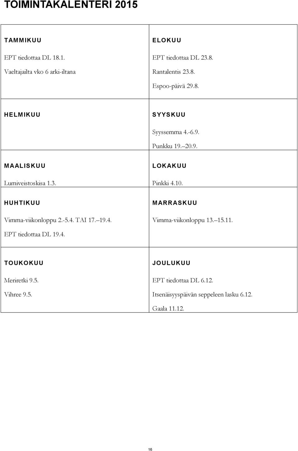 10. HUHTIKUU Vimma-viikonloppu 2.-5.4. TAI 17. 19.4. M ARRASKUU Vimma-viikonloppu 13. 15.11. EPT tiedottaa DL 19.4. TOUKOKUU Meriretki 9.