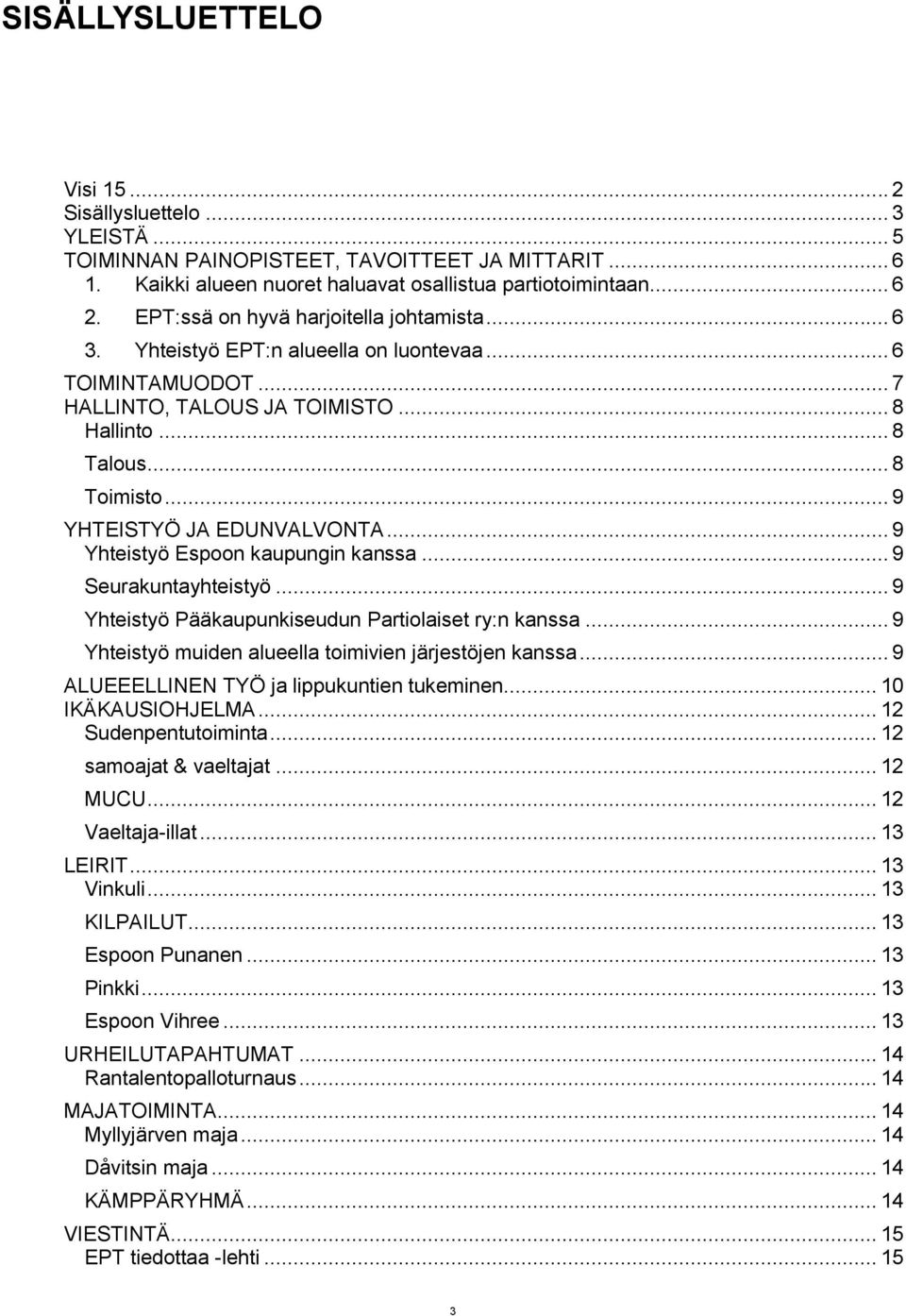 .. 9 YHTEISTYÖ JA EDUNVALVONTA... 9 Yhteistyö Espoon kaupungin kanssa... 9 Seurakuntayhteistyö... 9 Yhteistyö Pääkaupunkiseudun Partiolaiset ry:n kanssa.