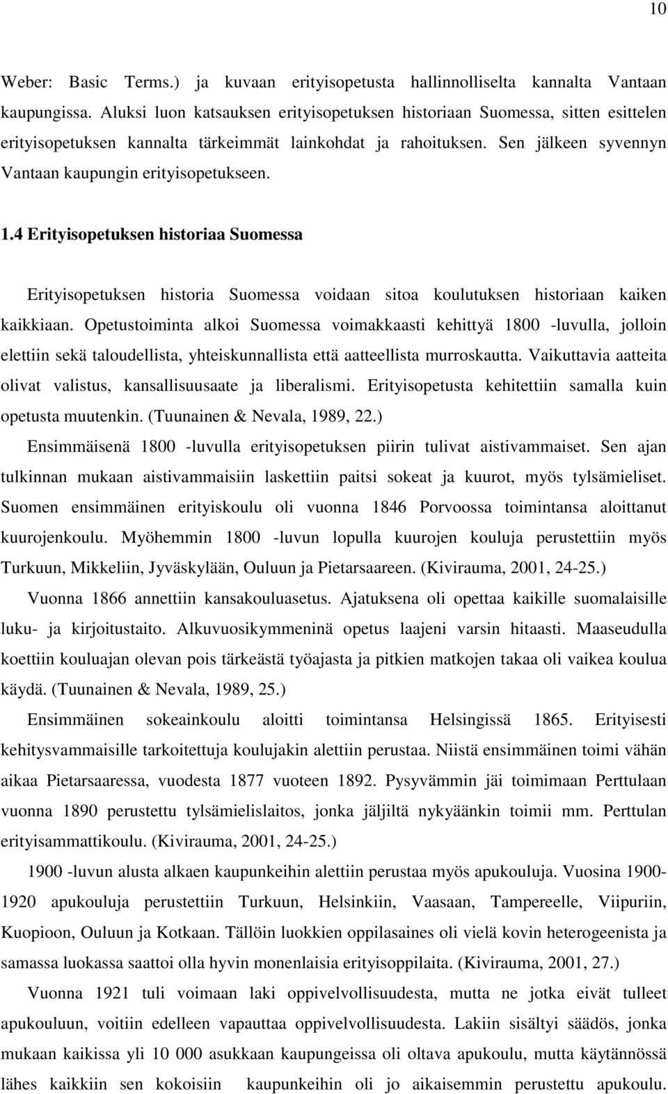 1.4 Erityisopetuksen historiaa Suomessa Erityisopetuksen historia Suomessa voidaan sitoa koulutuksen historiaan kaiken kaikkiaan.