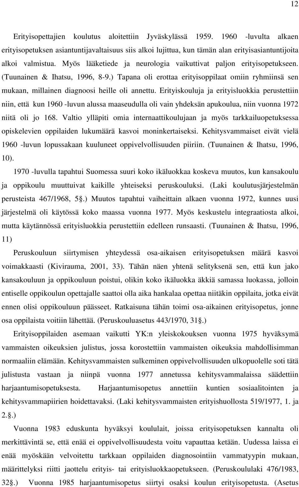 ) Tapana oli erottaa erityisoppilaat omiin ryhmiinsä sen mukaan, millainen diagnoosi heille oli annettu.