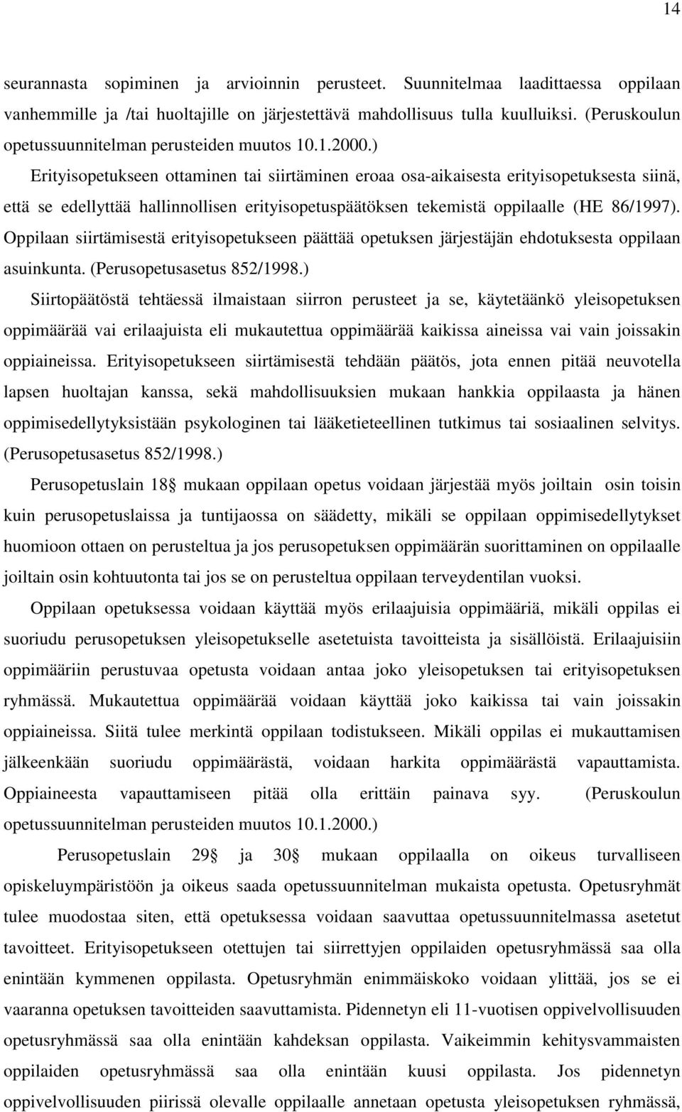 ) Erityisopetukseen ottaminen tai siirtäminen eroaa osa-aikaisesta erityisopetuksesta siinä, että se edellyttää hallinnollisen erityisopetuspäätöksen tekemistä oppilaalle (HE 86/1997).