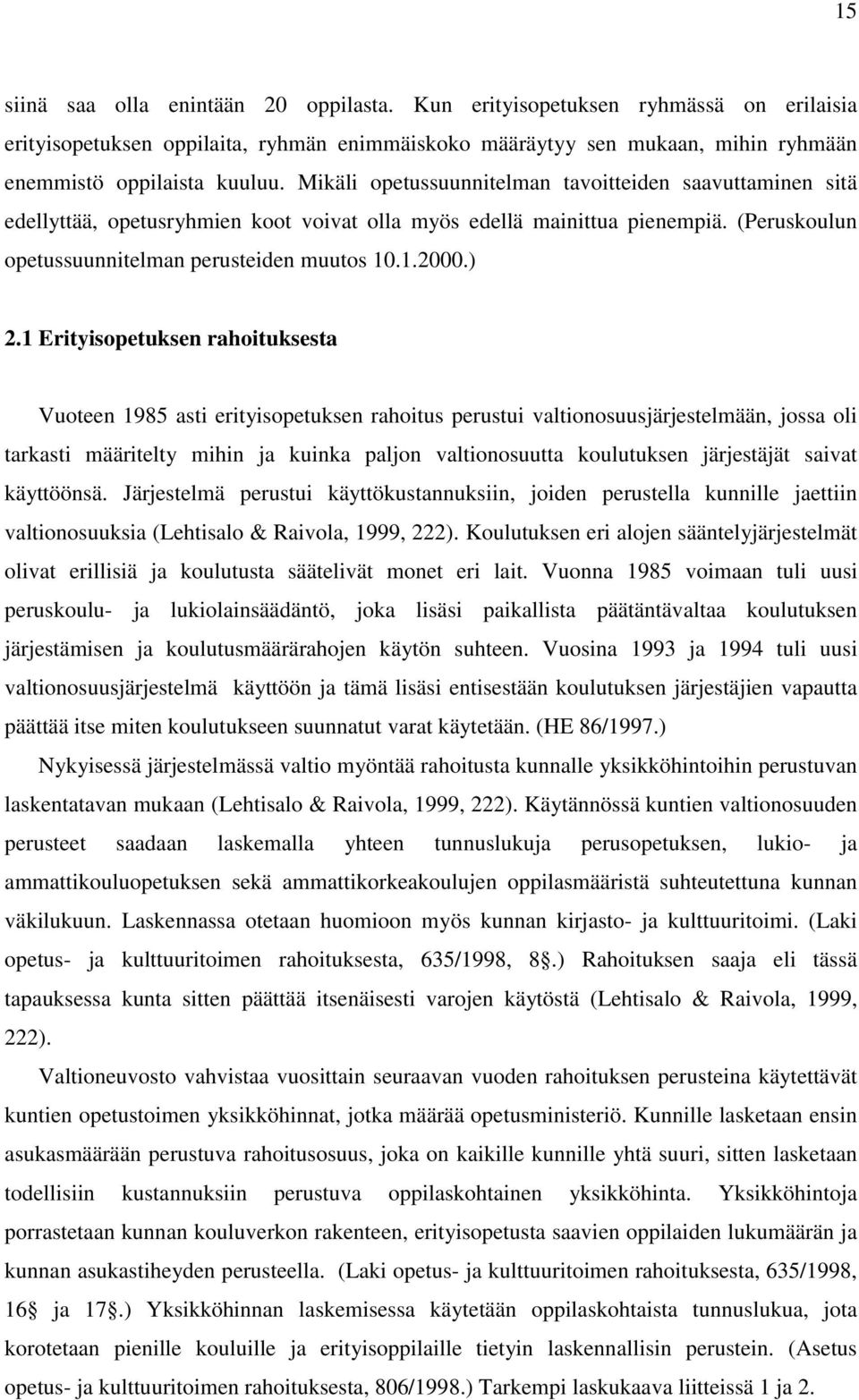 1 Erityisopetuksen rahoituksesta Vuoteen 1985 asti erityisopetuksen rahoitus perustui valtionosuusjärjestelmään, jossa oli tarkasti määritelty mihin ja kuinka paljon valtionosuutta koulutuksen